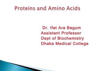 Dr. Ifat Ara Begum 
Assistant Professor 
Dept of Biochemistry 
Dhaka Medical College 
 