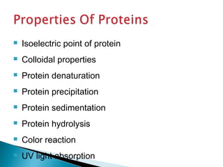  Isoelectric point of protein 
 Colloidal properties 
 Protein denaturation 
 Protein precipitation 
 Protein sedimentation 
 Protein hydrolysis 
 Color reaction 
 UV light absorption 
 