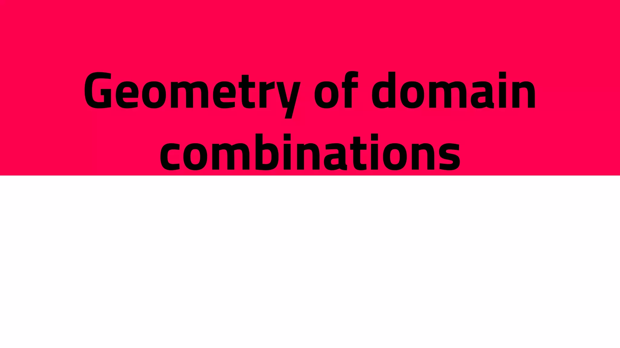 Geometry of domain
combinations
 