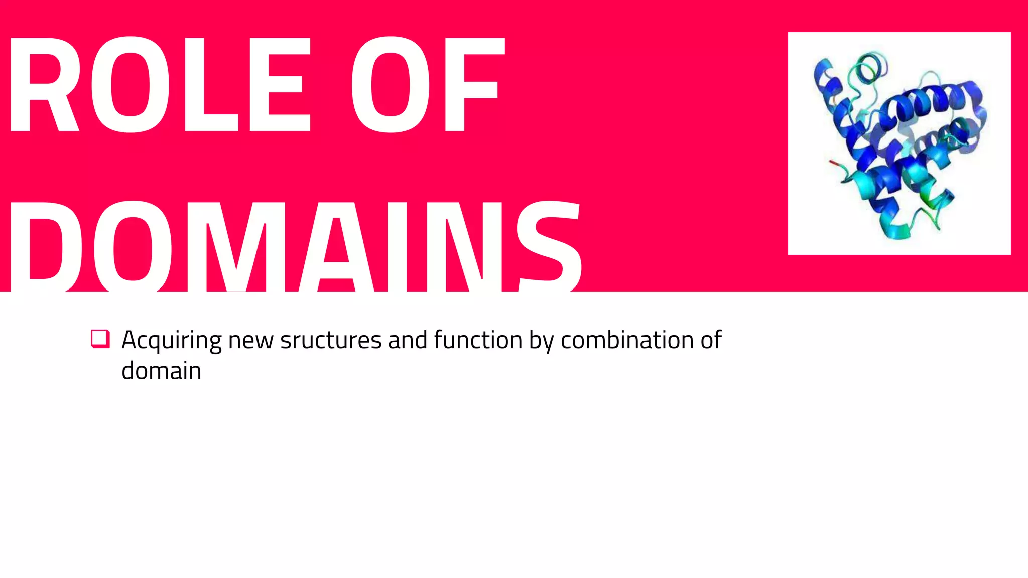 ROLE OF
DOMAINS Acquiring new sructures and function by combination of
domain
 