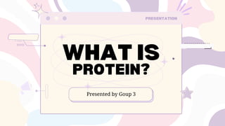 WHAT IS
PROTEIN?
PRESENTATION
Presented by Goup 3
 