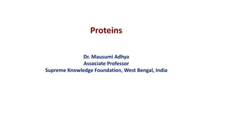 Proteins
Dr. Mausumi Adhya
Associate Professor
Supreme Knowledge Foundation, West Bengal, India
 