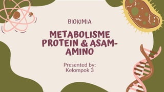 Presented by:
Kelompok 3
METABOLISME
PROTEIN & ASAM-
AMINO
BIOKIMIA
 