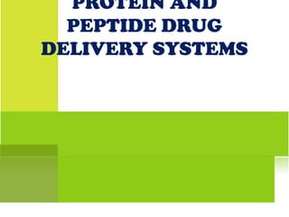 PROTEIN AND
  PEPTIDE DRUG
DELIVERY SYSTEMS
 