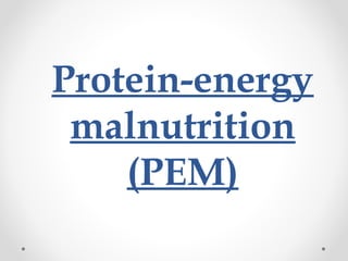 Protein-energy
malnutrition
(PEM)
 