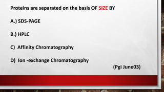 Proteins are separated on the basis OF SIZE BY
A.) SDS-PAGE
B.) HPLC
C) Affinity Chromatography
D) Ion -exchange Chromatography
(Pgi June03)
 