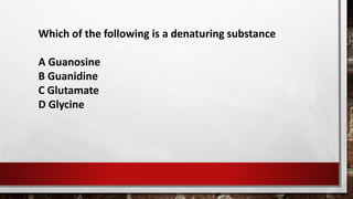 Which of the following is a denaturing substance
A Guanosine
B Guanidine
C Glutamate
D Glycine
 