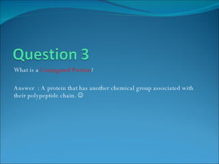 What is a  Conjugated Protein ? Answer  : A protein that has another chemical group associated with their polypeptide chain.   