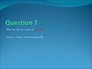 What are the two types of  R Groups ? Answer : Polar  and Non-polar   