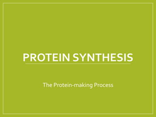 PROTEIN SYNTHESIS
The Protein-making Process
 