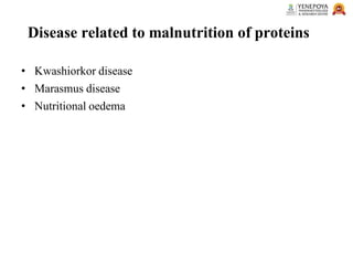 Disease related to malnutrition of proteins
• Kwashiorkor disease
• Marasmus disease
• Nutritional oedema
 