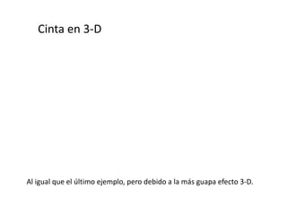 Cinta en 3-D Al igual que el último ejemplo, pero debido a la más guapa efecto 3-D.