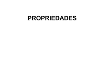 PROPRIEDADES
 
