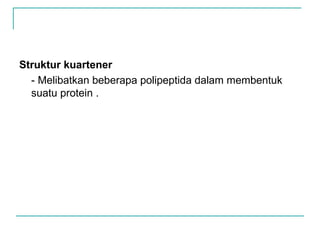 Struktur kuartener
- Melibatkan beberapa polipeptida dalam membentuk
suatu protein .
 