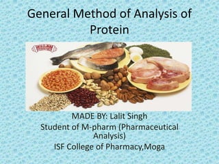 General Method of Analysis of
Protein
MADE BY: Lalit Singh
Student of M-pharm (Pharmaceutical
Analysis)
ISF College of Pharmacy,Moga
 