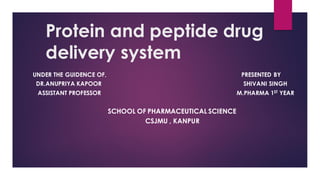 Protein and peptide drug
delivery system
UNDER THE GUIDENCE OF, PRESENTED BY
DR.ANUPRIYA KAPOOR SHIVANI SINGH
ASSISTANT PROFESSOR M.PHARMA 1ST YEAR
SCHOOL OF PHARMACEUTICAL SCIENCE
CSJMU , KANPUR
 