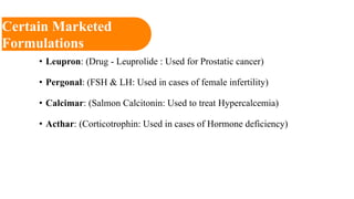 • Leupron: (Drug - Leuprolide : Used for Prostatic cancer)
• Pergonal: (FSH & LH: Used in cases of female infertility)
• C...
