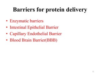 Barriers for protein delivery
• Enzymatic barriers
• Intestinal Epithelial Barrier
• Capillary Endothelial Barrier
• Blood Brain Barrier(BBB)
11
 