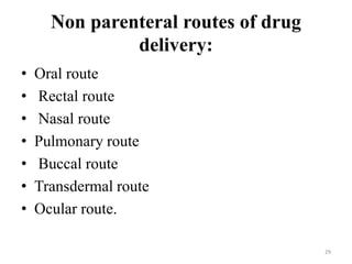 Non parenteral routes of drug
delivery:
• Oral route
• Rectal route
• Nasal route
• Pulmonary route
• Buccal route
• Transdermal route
• Ocular route.
29
 