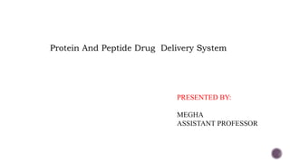 Protein And Peptide Drug Delivery System
PRESENTED BY:
MEGHA
ASSISTANT PROFESSOR
 