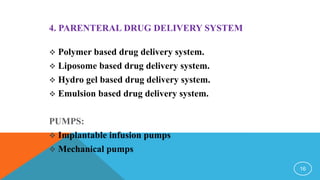 4. PARENTERAL DRUG DELIVERY SYSTEM
 Polymer based drug delivery system.
 Liposome based drug delivery system.
 Hydro ge...
