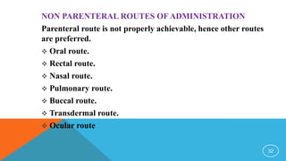 NON PARENTERAL ROUTES OF ADMINISTRATION
Parenteral route is not properly achievable, hence other routes
are preferred.
 O...