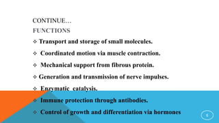 CONTINUE…
FUNCTIONS
 Transport and storage of small molecules.
 Coordinated motion via muscle contraction.
 Mechanical ...