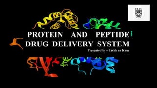 PROTEIN AND PEPTIDE
DRUG DELIVERY SYSTEM
BPresented by – Jaskiran Kaur
Gui
 