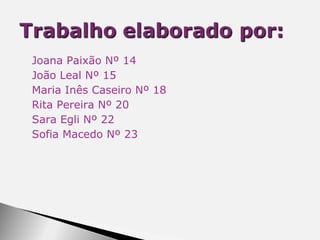 Joana Paixão Nº 14 João Leal Nº 15 Maria Inês Caseiro Nº 18 Rita Pereira Nº 20 Sara Egli Nº 22 Sofia Macedo Nº 23 