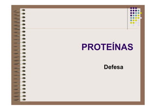 PROTEÍNAS
Defesa
 