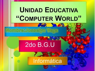 UNIDAD EDUCATIVA
“COMPUTER WORLD”

2do B.G.U
Informática

 