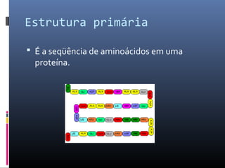 Estrutura primária
 É a seqüência de aminoácidos em uma
proteína.
 