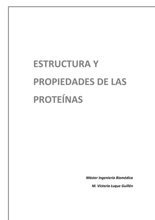 ESTRUCTURA Y
PROPIEDADES DE LAS
PROTEÍNAS
Máster Ingeniería Biomédica
M. Victoria Luque Guillén
 