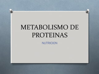 METABOLISMO DE
  PROTEINAS
     NUTRICION
 