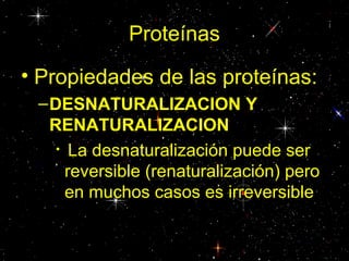 Proteínas
• Propiedades de las proteínas:
–DESNATURALIZACION Y
RENATURALIZACION
• La desnaturalización puede ser
reversible (renaturalización) pero
en muchos casos es irreversible
 