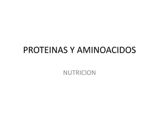 PROTEINAS Y AMINOACIDOS
NUTRICION
 