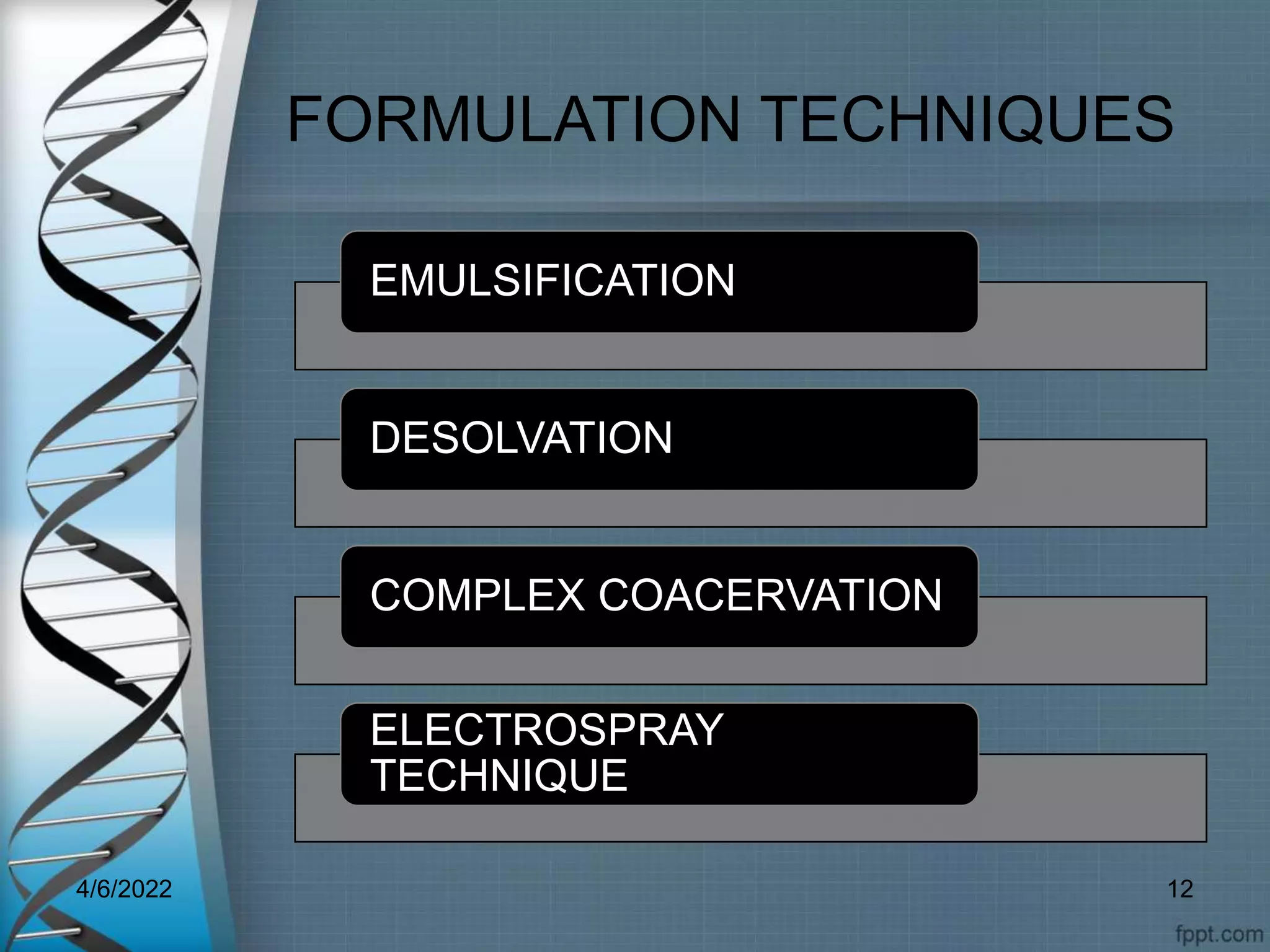 FORMULATION TECHNIQUES
EMULSIFICATION
DESOLVATION
COMPLEX COACERVATION
ELECTROSPRAY
TECHNIQUE
4/6/2022 12
 