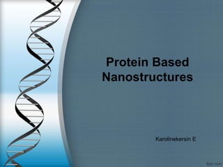 Protein Based
Nanostructures
Karolinekersin E
 