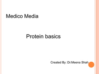 Medico Media Protein basics Created By :Dr.Meena Shah 