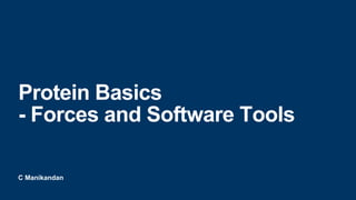 C Manikandan
Protein Basics
- Forces and Software Tools
 