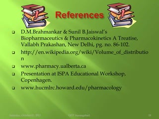 B) Tissue Binding Of Drug:Friday, October 01, 2010GCP Aurangabad.9Importance :   1. Apparent Vd. 			         2. Localization of drug at specific site :	so     biological half life.Factors affecting : Lipophilicity, structural feature of drug, Perfusion rate, pH difference.Binding Order : Liver > Kidney > Lungs > Muscle.