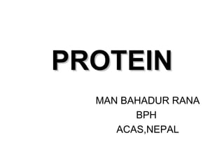 PROTEINPROTEIN
MAN BAHADUR RANA
BPH
ACAS,NEPAL
 