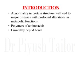 INTRODUCTION
• Abnormality in protein structure will lead to
major diseases with profound alterations in
metabolic functions.
• Polymers of amino acids
• Linked by peptid bond
 