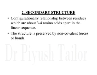 2. SECONDARY STRUCTURE
• Configurationally relationship between residues
which are about 3-4 amino acids apart in the
linear sequence.
• The structure is preserved by non-covalent forces
or bonds.
or bonds.
 