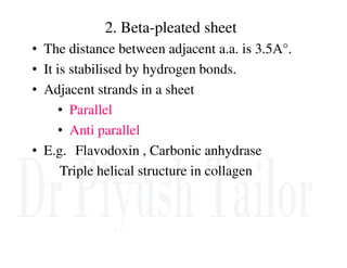 2. Beta-pleated sheet
• The distance between adjacent a.a. is 3.5A°.
• It is stabilised by hydrogen bonds.
• Adjacent strands in a sheet
• Parallel
• Anti parallel
• Anti parallel
• E.g. Flavodoxin , Carbonic anhydrase
Triple helical structure in collagen
 