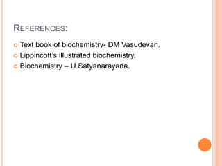 REFERENCES:
 Text book of biochemistry- DM Vasudevan.
 Lippincott’s illustrated biochemistry.
 Biochemistry – U Satyanarayana.
 