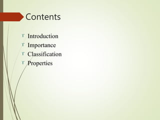 Contents
 Introduction
 Importance
 Classification
 Properties
 