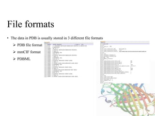 • The data in PDB is usually stored in 3 different file formats
 PDB file format
 mmCIF format
 PDBML
File formats
 