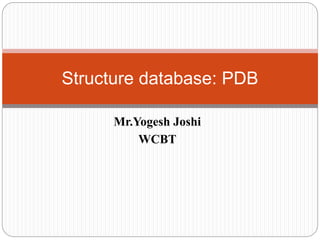 Mr.Yogesh Joshi
WCBT
Structure database: PDB
 