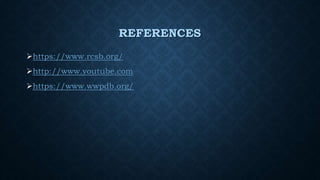 REFERENCES
https://www.rcsb.org/
http://www.youtube.com
https://www.wwpdb.org/
 